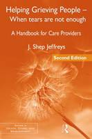 Helping Grieving People - When Tears Are Not Enough: A Handbook for Care Providers: Second Edition