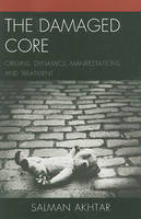 The Damaged Core: Origins, Dynamics, Manifestations, and Treatment