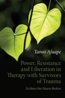 Power, Resistance and Liberation in Therapy with Survivors of Trauma: To Have Our Hearts Broken