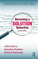 Becoming a Solution Detective: A Strengths-based Guide to Brief Therapy