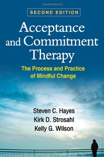 Acceptance and Commitment Therapy: The Process and Practice of Mindful Change: Second Edition