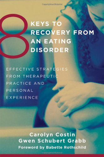 8 Keys to Recovery from an Eating Disorder: Effective Strategies from Therapeutic Practice and Personal Experience