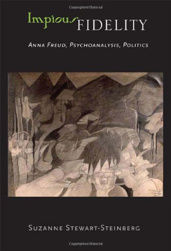 Impious Fidelity: Anna Freud, Psychoanalysis, Politics