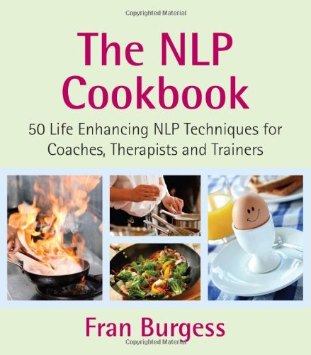 The NLP Cookbook: 50 Life Enhancing NLP Techniques for Coaches, Therapists and Trainers