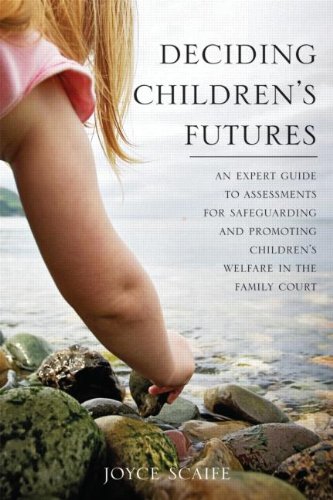 Deciding Children's Futures: An Expert Guide to Assessments for Safeguarding and Promoting Children's Welfare in the Family Court