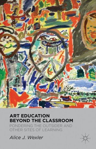 Art Education Beyond the Classroom: Pondering the Outsider and Other Sites of Learning