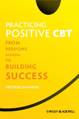 Practicing Positive CBT: From Reducing Distress to Building Success