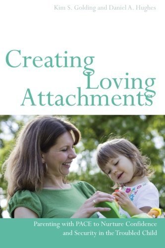 Creating Loving Attachments: Parenting with PACE to Nurture Confidence and Security in the Troubled Child