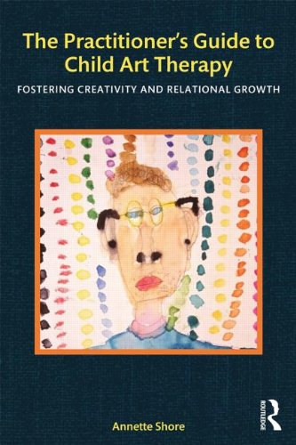 The Practitioner's Guide to Child Art Therapy: Fostering Creativity and Relational Growth