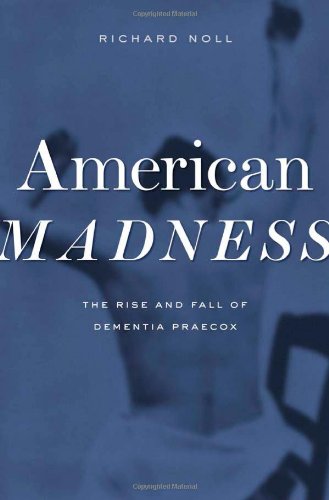 American Madness: The Rise and Fall of Dementia Praecox