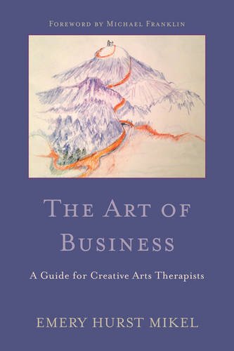 The Art of Business: A Guide for Creative Arts Therapists Starting on a Path to Self-Employment