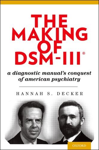 The Making of DSM-III: A Diagnostic Manual's Conquest of American Psychiatry