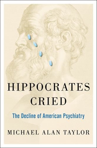 Hippocrates Cried: The Decline of American Psychiatry