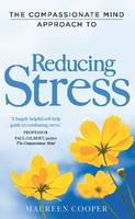 The Compassionate Mind Approach to Reducing Stress: Using Compassion Focused Therapy