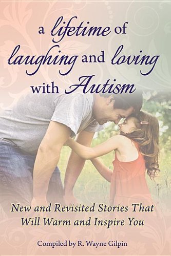 A Lifetime of Laughing and Loving with Autism: New and Revisited Stories That Will Warm and Inspire You