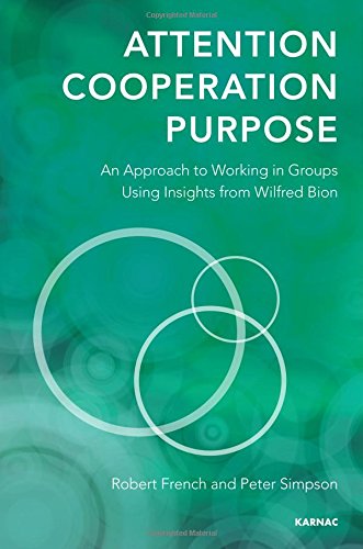 Attention, Cooperation, Purpose: An Approach to Working in Groups Using Insights from Wilfred Bion