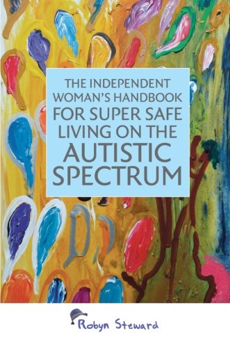 The Independent Woman's Handbook for Super Safe Living on the Autistic Spectrum