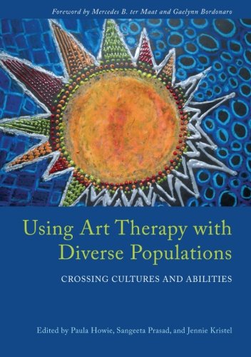 Using Art Therapy with Diverse Populations: Crossing Cultures and Abilities
