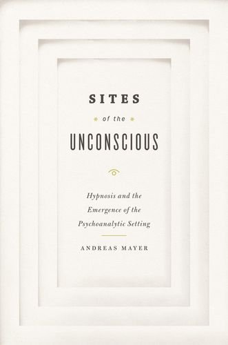 Sites of the Unconscious: Hypnosis and the Emergence of the Psychoanalytic Setting