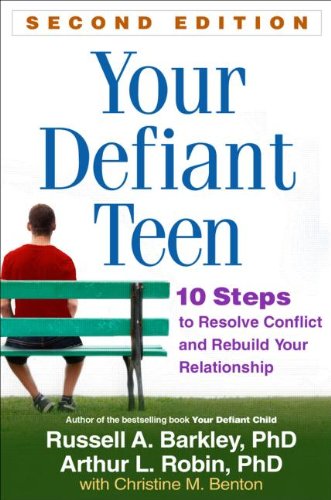 Your Defiant Teen: 10 Steps to Resolve Conflict and Rebuild Your Relationship: Second Edition