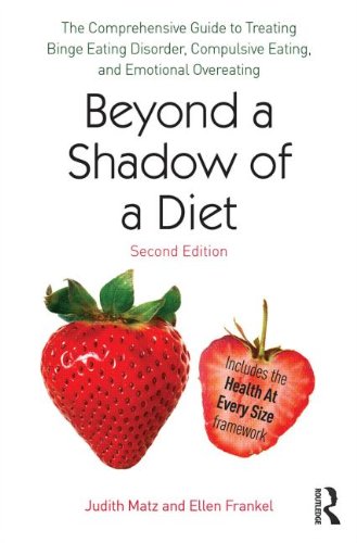 Beyond a Shadow of a Diet: The Comprehensive Guide to Treating Binge Eating Disorder, Compulsive Eating, and Emotional Overeating: Second Edition