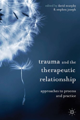 Trauma and the Therapeutic Relationship: Approaches to Process and Practice