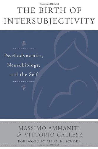 The Birth of Intersubjectivity: Psychodynamics, Neurobiology, and the Self