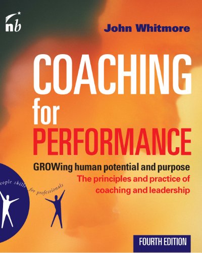 Coaching for Performance: Growing Human Potential and Purpose: The Principles and Practice of Coaching and Leadership: Fourth Edition