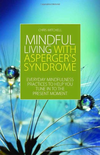 Mindful Living with Asperger Syndrome: Everyday Mindfulness Practices to Help You Tune in to the Present Moment