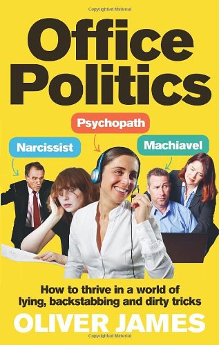 Office Politics: How to Thrive in a World of Lying, Backstabbing and Dirty Tricks