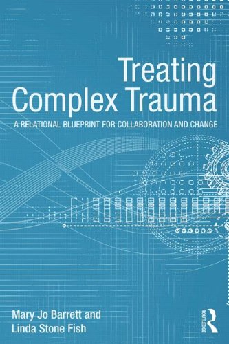 Treating Complex Trauma: A Relational Blueprint for Collaboration and Change