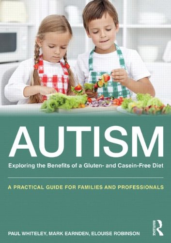 Autism: Exploring the Benefits of a Gluten and Casein Free Diet: A Practical Guide for Families and Professionals