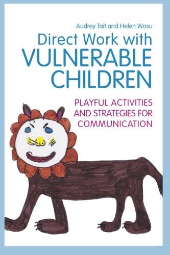 Direct Work with Vulnerable Children: Playful Activities and Strategies for Communication