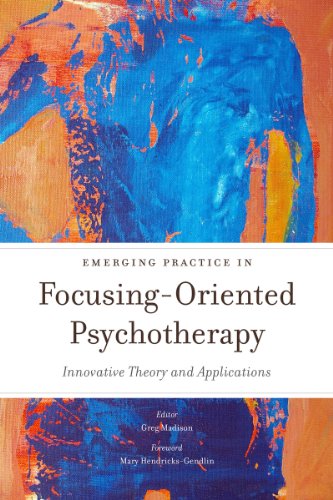 Emerging Practice in Focusing-Oriented Psychotherapy: Innovative Theory and Applications