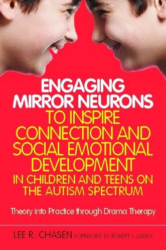Engaging Mirror Neurons to Inspire Connection and Social Emotional Development in Children and Teens on the Autism Spectrum: Theory into Practice Through Drama Therapy