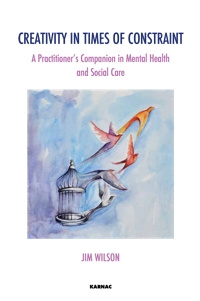 Creativity in Times of Constraint: A Practitioner's Companion in Mental Health and Social Care