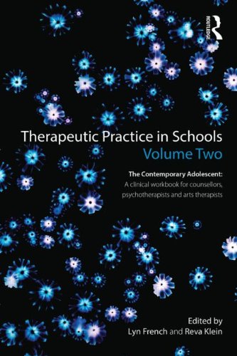 Therapeutic Practice in Schools Volume Two: The Contemporary Adolescent: A Clinical Workbook for School-based Counsellors, Psychotherapists and Arts Therapists