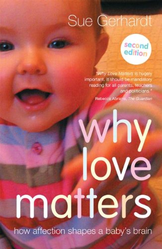 Why Love Matters: How Affection Shapes a Baby's Brain: Second Edition