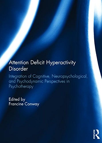 Attention Deficit Hyperactivity Disorder: Integration of Cognitive, Neuropsychological, and Psychodynamic Perspectives in Psychotherapy