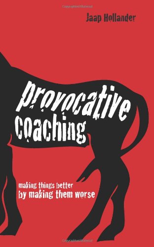 Provocative Coaching: Making Things Better by Making Them Worse