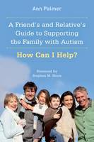 A Friend's and Relative's Guide to Supporting the Family with Autism: How Can I Help?