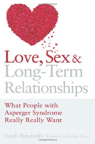 Love, Sex and Long-term Relationships: What People with Asperger Syndrome Really Really Want