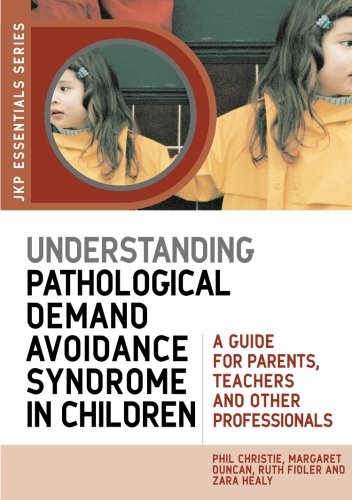 Understanding Pathological Demand Avoidance Syndrome in Children: A Guide for Parents, Teachers and Other Professionals