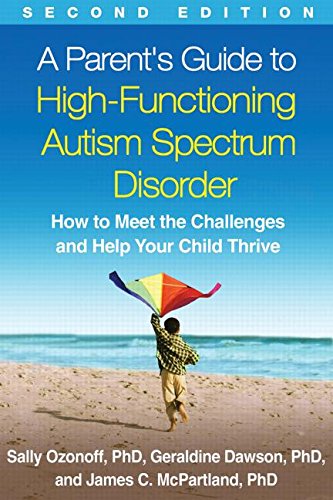 A Parent's Guide to High-Functioning Autism Spectrum Disorder: How to Meet the Challenges and Help Your Child Thrive: Second Edition