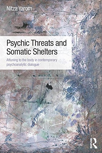 Psychic Threats and Somatic Shelters: Attuning to the Body in Contemporary Psychoanalytic Dialogue