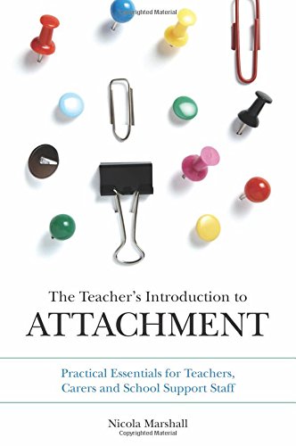 The Teacher's Introduction to Attachment: Tips and Strategies for Teachers, Carers and School Support Staff