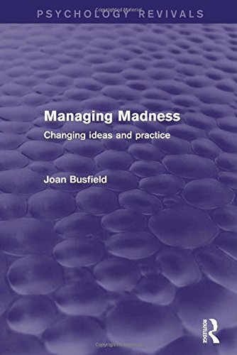 Managing Madness (Psychology Revivals): Changing Ideas and Practice