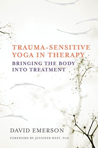 Trauma-Sensitive Yoga in Therapy - Bringing the Body into Treatment