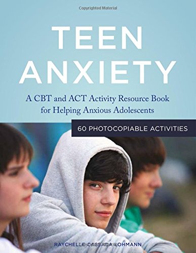 Teen Anxiety: A CBT and ACT Activity Resource Book for Helping Anxious Adolescents