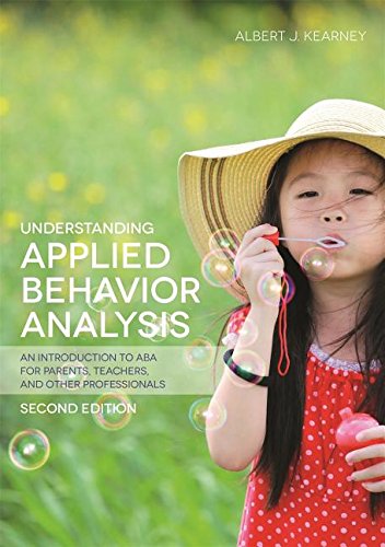 Understanding Applied Behavior Analysis: An Introduction to ABA for Parents, Teachers, and Other Professionals: Second Edition